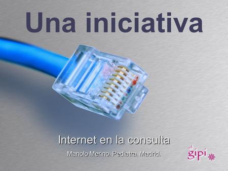 Una iniciativa Internet en la consulta ManoloMerino. Pediatra. Madrid. Manolo Merino. Pediatra. Madrid.