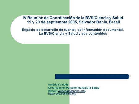IV Reunión de Coordinación de la BVS/Ciencia y Salud 19 y 20 de septiembre 2005, Salvador Bahia, Brasil Espacio de desarrollo de fuentes de información.