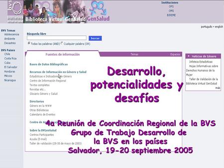 Desarrollo, potencialidades y desafíos 4a Reunión de Coordinación Regional de la BVS Grupo de Trabajo Desarrollo de la BVS en los países Salvador, 19-20.