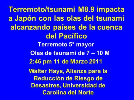 Terremoto/tsunami M8.9 impacta a Japón con las olas del tsunami alcanzando países de la cuenca del Pacífico Terremoto 5° mayor Olas de tsunami de 7 – 10.