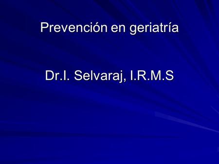 Prevención en geriatría Dr.I. Selvaraj, I.R.M.S
