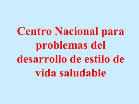 Centro Nacional para problemas del desarrollo de estilo de vida saludable.