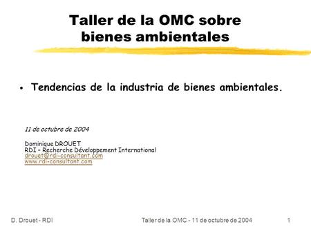 D. Drouet - RDITaller de la OMC - 11 de octubre de 20041 Taller de la OMC sobre bienes ambientales Tendencias de la industria de bienes ambientales. 11.