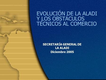 EVOLUCIÓN DE LA ALADI Y LOS OBSTÁCULOS TÉCNICOS AL COMERCIO