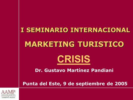 I SEMINARIO INTERNACIONAL MARKETING TURISTICO Dr. Gustavo Martínez Pandiani Punta del Este, 9 de septiembre de 2005 ASOCIACION ARGENTINA de MARKETING POLITICO.