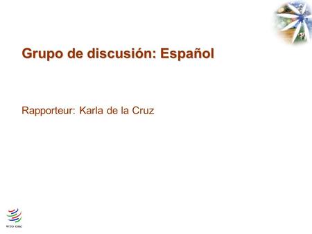 Grupo de discusión: Español Rapporteur: Karla de la Cruz.