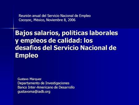 Bajos salarios, políticas laborales y empleos de calidad: los desafíos del Servicio Nacional de Empleo Gustavo M á rquez Departamento de Investigaciones.