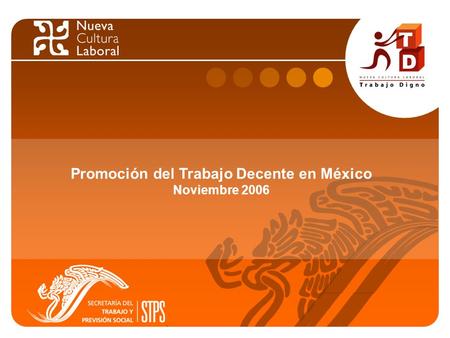 1 Promoción del Trabajo Decente en México Noviembre 2006.