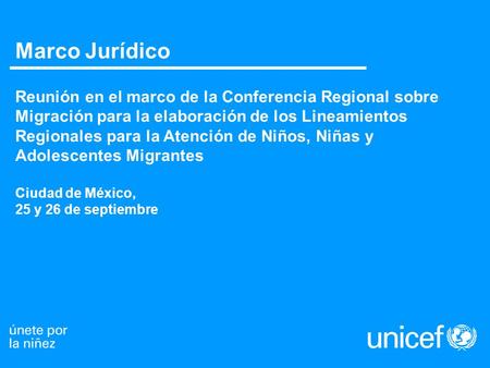 Marco Jurídico Reunión en el marco de la Conferencia Regional sobre Migración para la elaboración de los Lineamientos Regionales para la Atención de Niños,