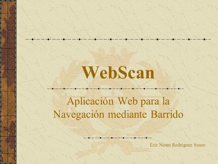 WebScan Aplicación Web para la Navegación mediante Barrido Eric Noam Rodriguez Suazo.