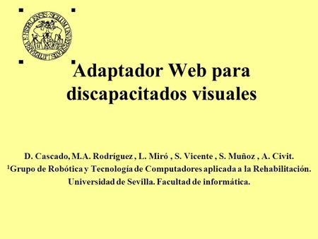 Adaptador Web para discapacitados visuales D. Cascado, M.A. Rodríguez, L. Miró, S. Vicente, S. Muñoz, A. Civit. 1 Grupo de Robótica y Tecnología de Computadores.