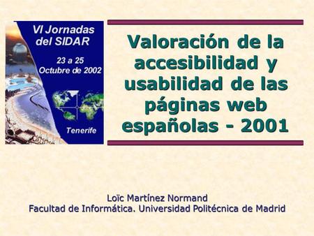 Valoración de la accesibilidad y usabilidad de las páginas web españolas - 2001 Loïc Martínez Normand Facultad de Informática. Universidad Politécnica.