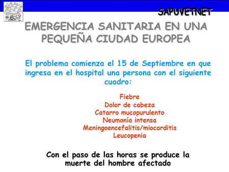 EMERGENCIA SANITARIA EN UNA PEQUEÑA CIUDAD EUROPEA El problema comienza el 15 de Septiembre en que ingresa en el hospital una persona con el siguiente.