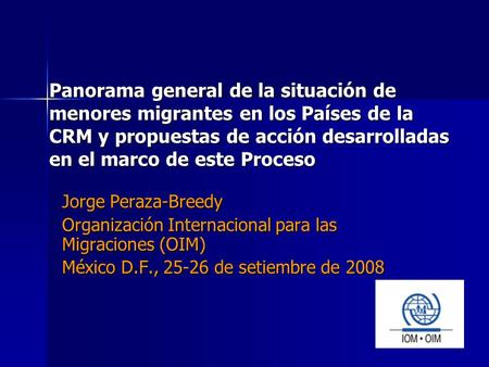 Panorama general de la situación de menores migrantes en los Países de la CRM y propuestas de acción desarrolladas en el marco de este Proceso Jorge Peraza-Breedy.