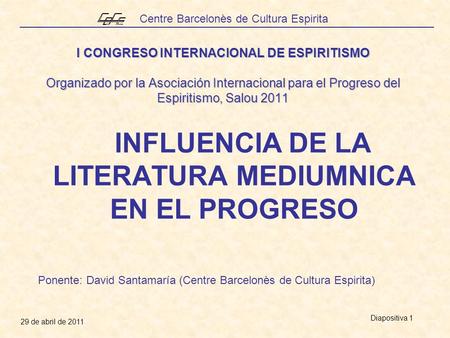 Centre Barcelonès de Cultura Espirita 29 de abril de 2011 Diapositiva 1 I CONGRESO INTERNACIONAL DE ESPIRITISMO Organizado por la Asociación Internacional.