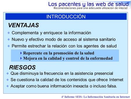 4º Informe SEIS: La Información Sanitaria en Internet Complementa y enriquece la información Nuevo y efectivo modo de acceso al sistema sanitario Permite.