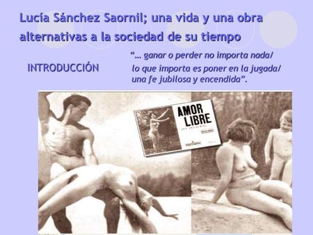Lucía Sánchez Saornil; una vida y una obra alternativas a la sociedad de su tiempo 			 “… ganar o perder no importa nada/ INTRODUCCIÓN	 lo.