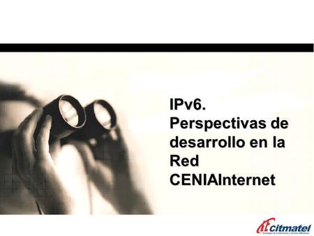 1111 IPv6. Perspectivas de desarrollo en la Red CENIAInternet.