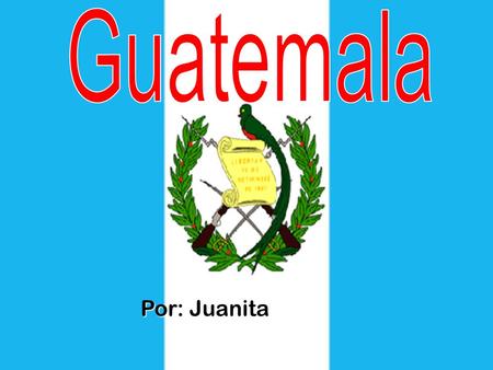 Guatemala Por: Juanita.