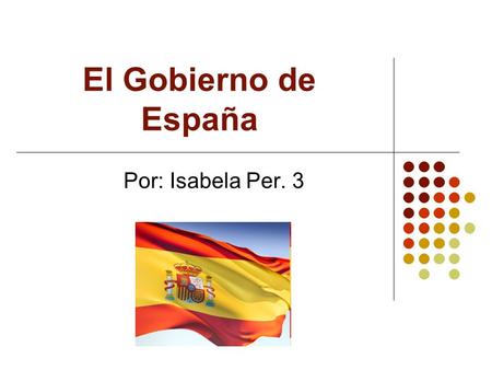 El Gobierno de España Por: Isabela Per. 3.
