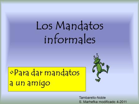 Los Mandatos informales Para dar mandatos a un amigo Tambarello-Noble S. Marhefka modificado 4-2011.