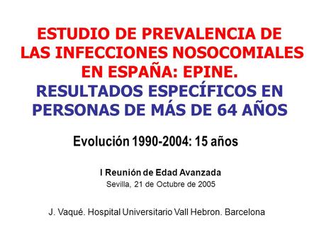 ESTUDIO DE PREVALENCIA DE LAS INFECCIONES NOSOCOMIALES EN ESPAÑA: EPINE. RESULTADOS ESPECÍFICOS EN PERSONAS DE MÁS DE 64 AÑOS Evolución 1990-2004: 15.