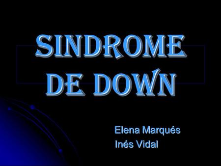Sindrome de down Elena Marqués Elena Marqués Inés Vidal Inés Vidal.