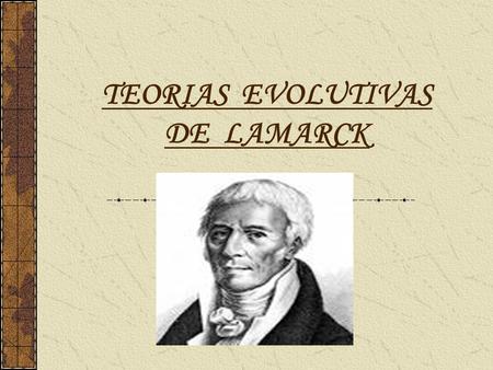 TEORIAS EVOLUTIVAS DE LAMARCK