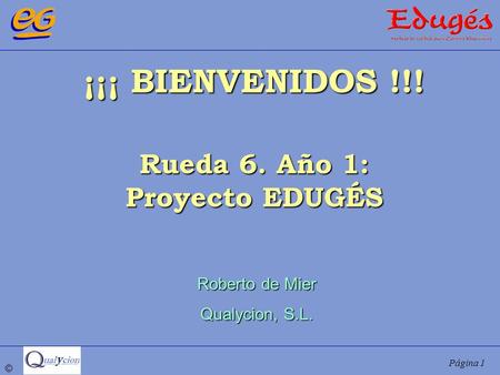 ¡¡¡ BIENVENIDOS !!! Rueda 6. Año 1: Proyecto EDUGÉS Roberto de Mier