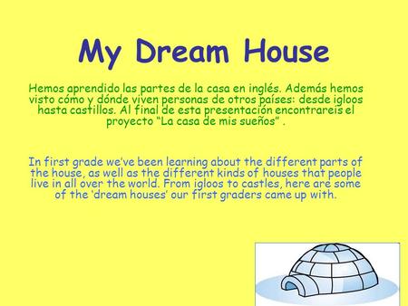 My Dream House Hemos aprendido las partes de la casa en inglés. Además hemos visto cómo y dónde viven personas de otros países: desde igloos hasta castillos.