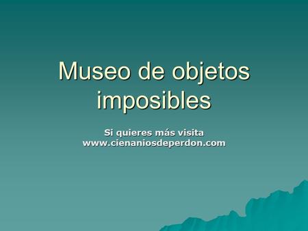Museo de objetos imposibles