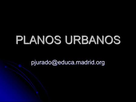PLANOS URBANOS pjurado@educa.madrid.org.