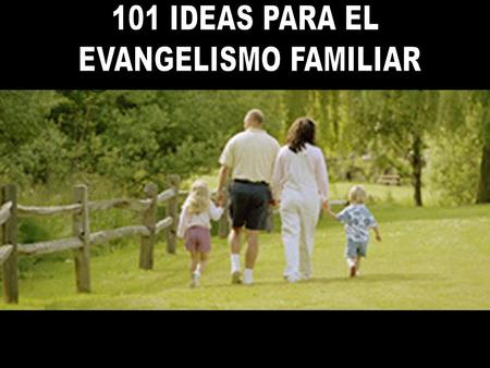 101 IDEAS PARA EL EVANGELISMO FAMILIAR.