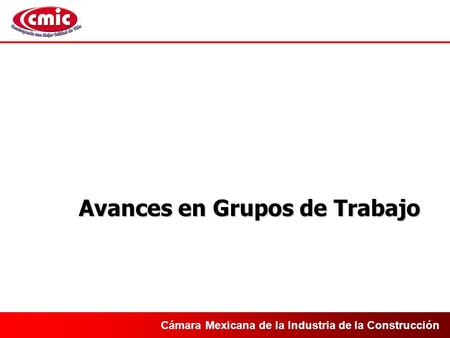 Cámara Mexicana de la Industria de la Construcción Avances en Grupos de Trabajo.