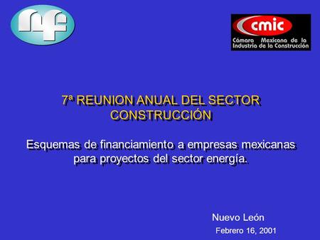 7ª REUNION ANUAL DEL SECTOR CONSTRUCCIÓN Esquemas de financiamiento a empresas mexicanas para proyectos del sector energía. Nuevo León Febrero 16, 2001.