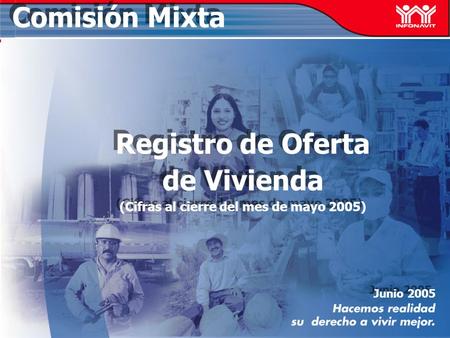 Junio 2005 Comisión Mixta Registro de Oferta de Vivienda (Cifras al cierre del mes de mayo 2005) Registro de Oferta de Vivienda (Cifras al cierre del mes.