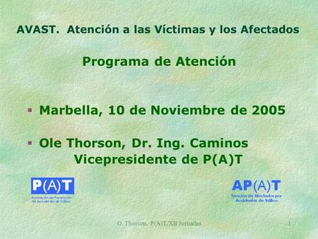 O. Thorson, P(A)T, XII Jornadas1 AVAST. Atención a las Víctimas y los Afectados Programa de Atención Marbella, 10 de Noviembre de 2005 Ole Thorson, Dr.