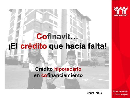 Cofinavit… ¡El crédito que hacía falta! Crédito hipotecario en cofinanciamiento Enero 2005.