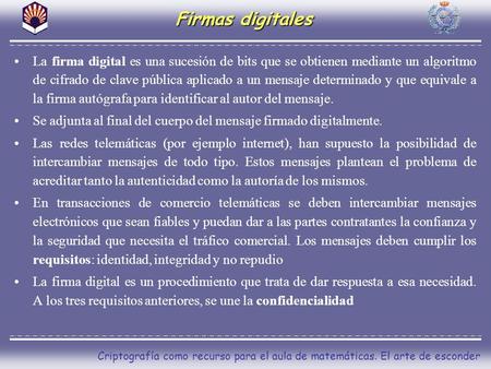 Criptografía como recurso para el aula de matemáticas. El arte de esconder Firmas digitales La firma digital es una sucesión de bits que se obtienen mediante.