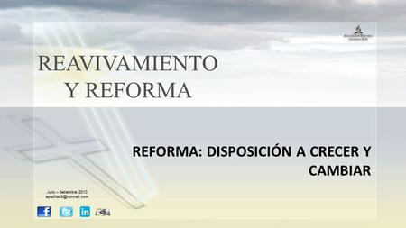 REAVIVAMIENTO Y REFORMA REFORMA: DISPOSICIÓN A CRECER Y CAMBIAR Julio – Setiembre 2013