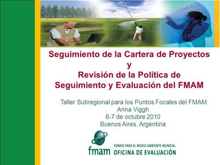 Seguimiento de la Cartera de Proyectos y Revisión de la Política de Seguimiento y Evaluación del FMAM Taller Subregional para los Puntos Focales del FMAM.