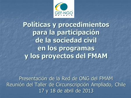 Políticas y procedimientos para la participación de la sociedad civil en los programas y los proyectos del FMAM Presentación de la Red de ONG del FMAM.