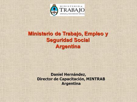 Daniel Hernández, Director de Capacitación, MINTRAB Argentina Ministerio de Trabajo, Empleo y Seguridad Social Argentina.