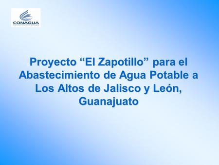 Proyecto “El Zapotillo” para el Abastecimiento de Agua Potable a Los Altos de Jalisco y León, Guanajuato.