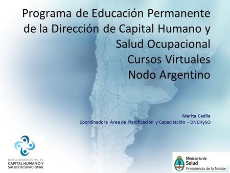 Programa de Educación Permanente de la Dirección de Capital Humano y Salud Ocupacional Cursos Virtuales Nodo Argentino Marita Cadile Coordinadora Área.