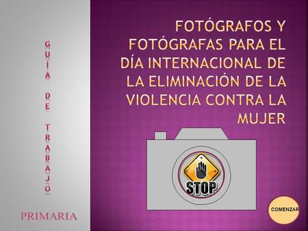 Fotógrafos y fotógrafas para el Día Internacional de la Eliminación de la Violencia contra la Mujer Guía de trabajo COMENZAR PRIMARIA.
