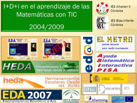 I+D+i en el aprendizaje de las Matemáticas con TIC 2004/2009 IES Blas Infante Córdoba IES Alhaken II Córdoba.