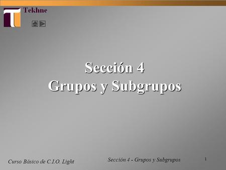 1 Curso Básico de C.I.O. Light Sección 4 Grupos y Subgrupos Sección 4 - Grupos y Subgrupos.