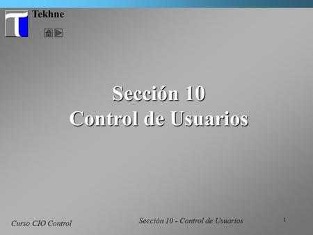 1 Tekhne Curso CIO Control Sección 10 Control de Usuarios Sección 10 - Control de Usuarios.