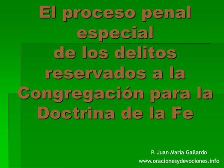 El proceso penal especial de los delitos reservados a la Congregación para la Doctrina de la Fe P. Juan María Gallardo www.oracionesydevociones.info.